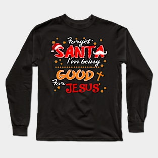 Forget Santa I'm Being Good For Jesus Costume Gift Long Sleeve T-Shirt